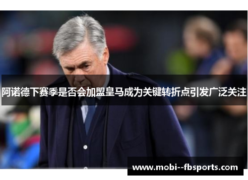 阿诺德下赛季是否会加盟皇马成为关键转折点引发广泛关注 阿诺德下赛季是否会加盟皇马成为关键转折点引发广泛关注