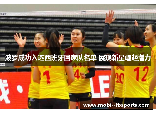 波罗成功入选西班牙国家队名单 展现新星崛起潜力 波罗成功入选西班牙国家队名单 展现新星崛起潜力