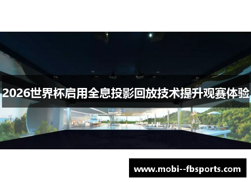 2026世界杯启用全息投影回放技术提升观赛体验