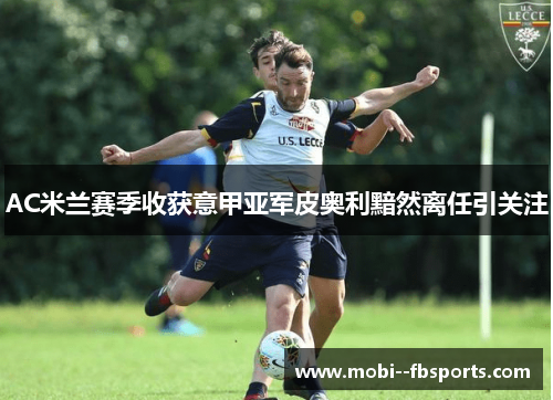AC米兰赛季收获意甲亚军皮奥利黯然离任引关注