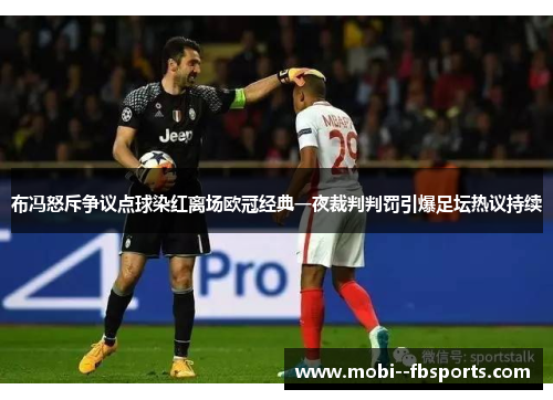 布冯怒斥争议点球染红离场欧冠经典一夜裁判判罚引爆足坛热议持续