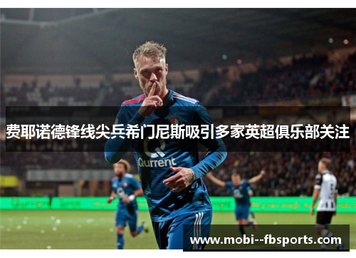 费耶诺德锋线尖兵希门尼斯吸引多家英超俱乐部关注