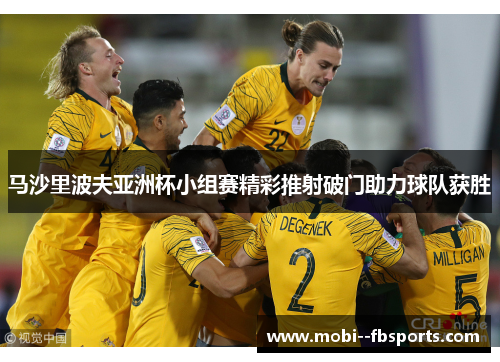 马沙里波夫亚洲杯小组赛精彩推射破门助力球队获胜
