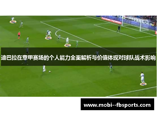 迪巴拉在意甲赛场的个人能力全面解析与价值体现对球队战术影响
